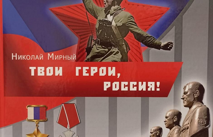 Книга «Твои Герои, Россия!», которую подготовили полковник Николай Мирный, генерал-майоры Юрий Акимов и Николай Карташов.